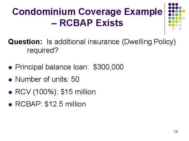 Condominium Coverage Example – RCBAP Exists Question: Is additional insurance (Dwelling Policy) required? l Condominium Coverage Example – RCBAP Exists Question: Is additional insurance (Dwelling Policy) required? l
