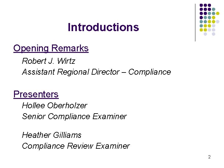 Introductions Opening Remarks Robert J. Wirtz Assistant Regional Director – Compliance Presenters Hollee Oberholzer Introductions Opening Remarks Robert J. Wirtz Assistant Regional Director – Compliance Presenters Hollee Oberholzer