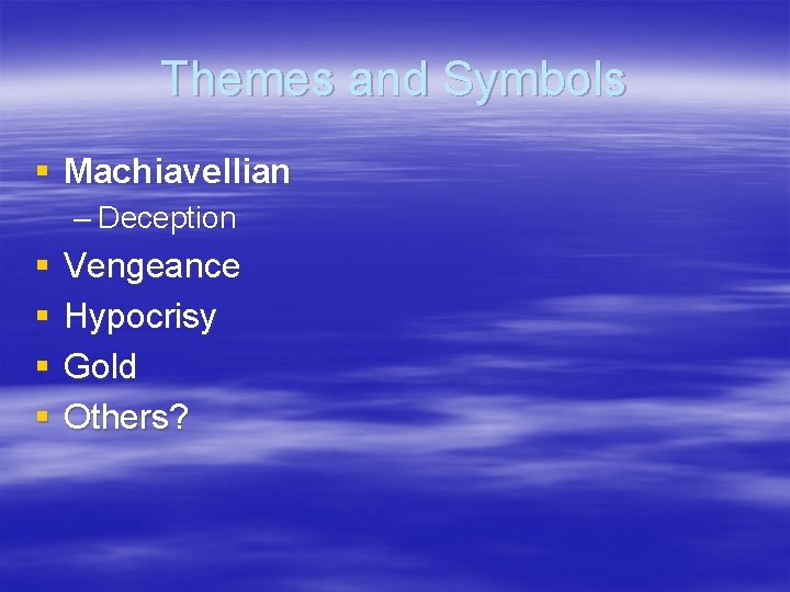 Themes and Symbols § Machiavellian – Deception § § Vengeance Hypocrisy Gold Others? 