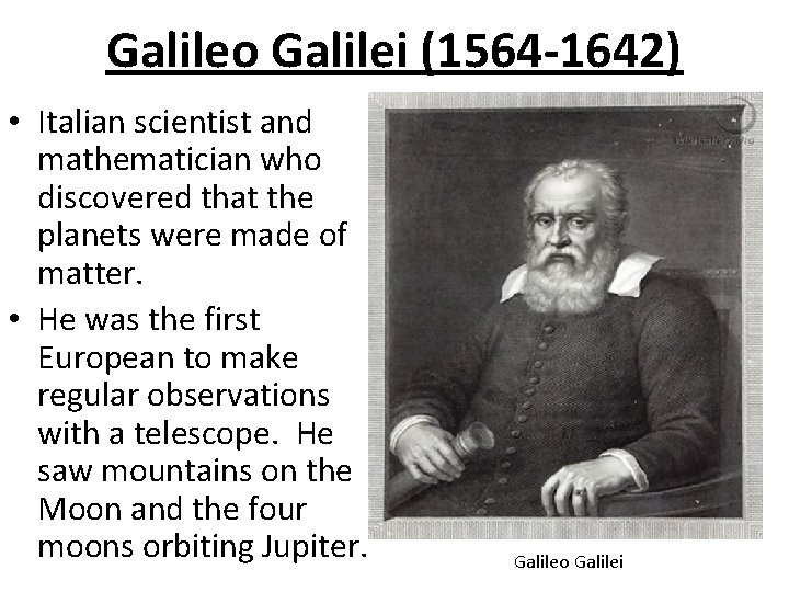 Galileo Galilei (1564 -1642) • Italian scientist and mathematician who discovered that the planets