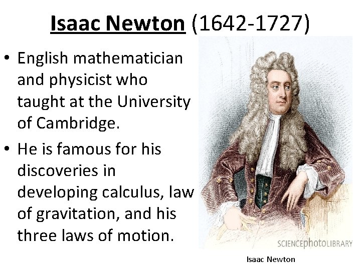 Isaac Newton (1642 -1727) • English mathematician and physicist who taught at the University