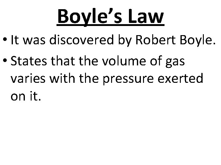 Boyle’s Law • It was discovered by Robert Boyle. • States that the volume