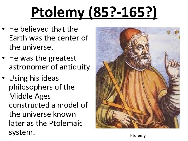 Ptolemy (85? -165? ) • He believed that the Earth was the center of