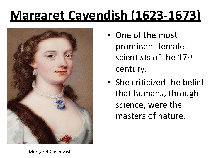 Margaret Cavendish (1623 -1673) • One of the most prominent female scientists of the