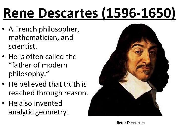 Rene Descartes (1596 -1650) • A French philosopher, mathematician, and scientist. • He is