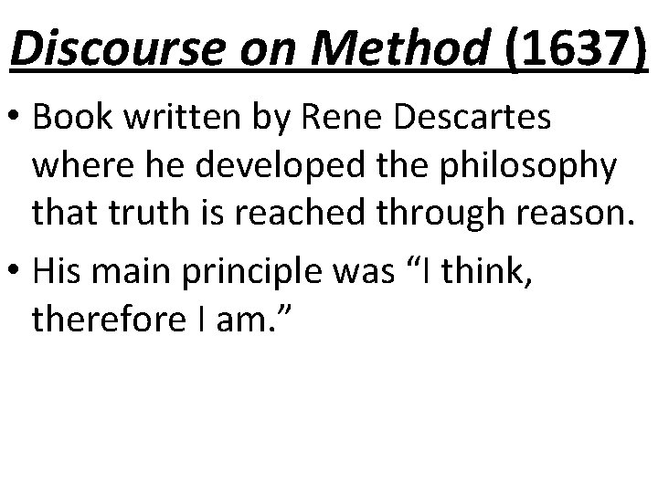 Discourse on Method (1637) • Book written by Rene Descartes where he developed the