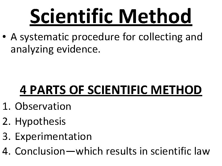 Scientific Method • A systematic procedure for collecting and analyzing evidence. 4 PARTS OF