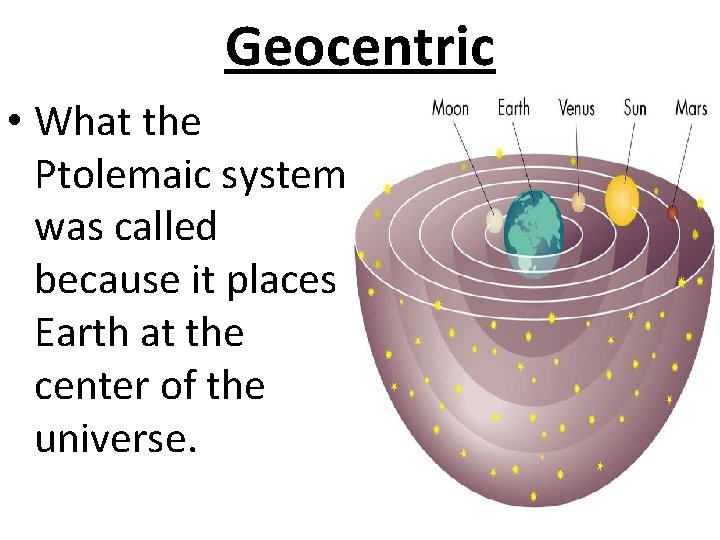 Geocentric • What the Ptolemaic system was called because it places Earth at the