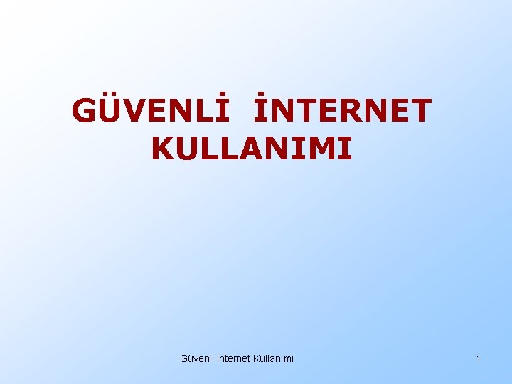 GÜVENLİ İNTERNET KULLANIMI Güvenli İnternet Kullanımı 1 