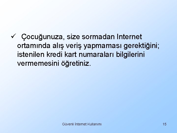 ü Çocuğunuza, size sormadan Internet ortamında alış veriş yapmaması gerektiğini; istenilen kredi kart numaraları