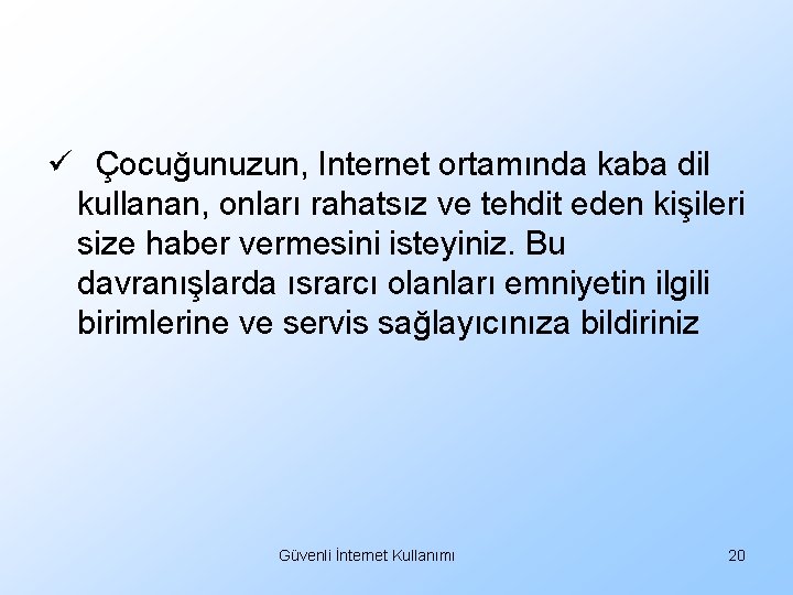 ü Çocuğunuzun, Internet ortamında kaba dil kullanan, onları rahatsız ve tehdit eden kişileri size