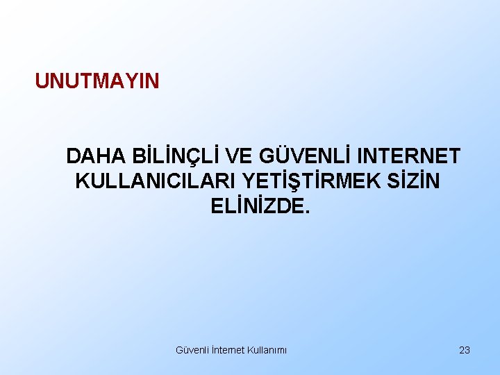 UNUTMAYIN DAHA BİLİNÇLİ VE GÜVENLİ INTERNET KULLANICILARI YETİŞTİRMEK SİZİN ELİNİZDE. Güvenli İnternet Kullanımı 23