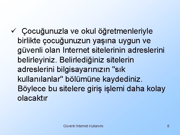 ü Çocuğunuzla ve okul öğretmenleriyle birlikte çocuğunuzun yaşına uygun ve güvenli olan Internet sitelerinin