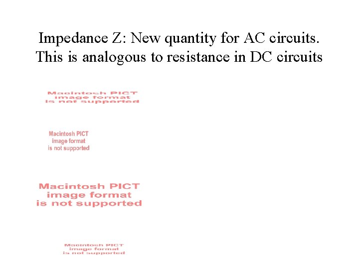 Impedance Z: New quantity for AC circuits. This is analogous to resistance in DC