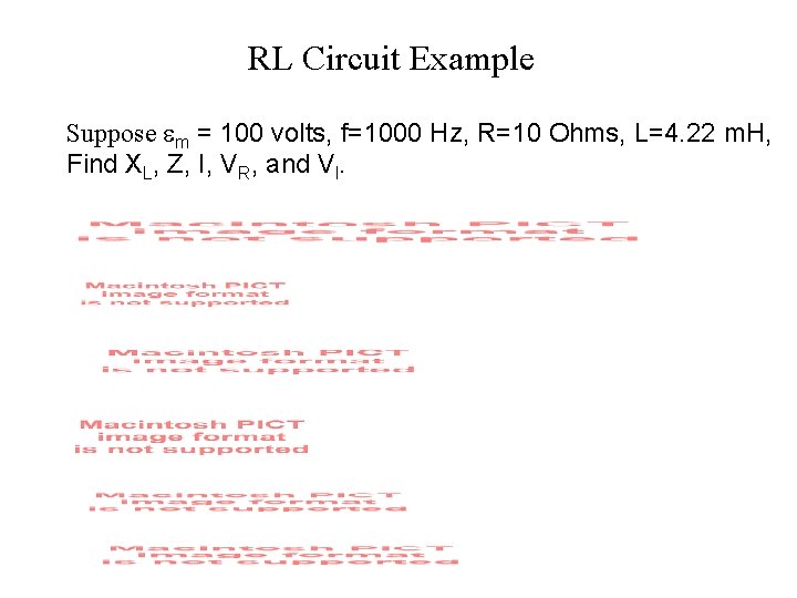 RL Circuit Example Suppose em = 100 volts, f=1000 Hz, R=10 Ohms, L=4. 22