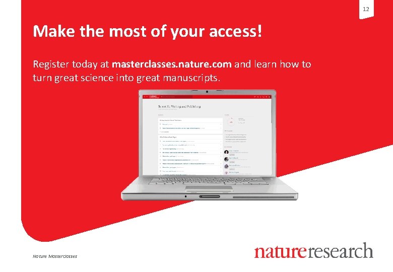 12 Make the most of your access! Register today at masterclasses. nature. com and