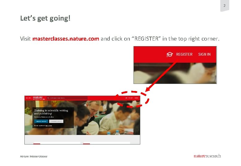 2 Let’s get going! Visit masterclasses. nature. com and click on “REGISTER” in the