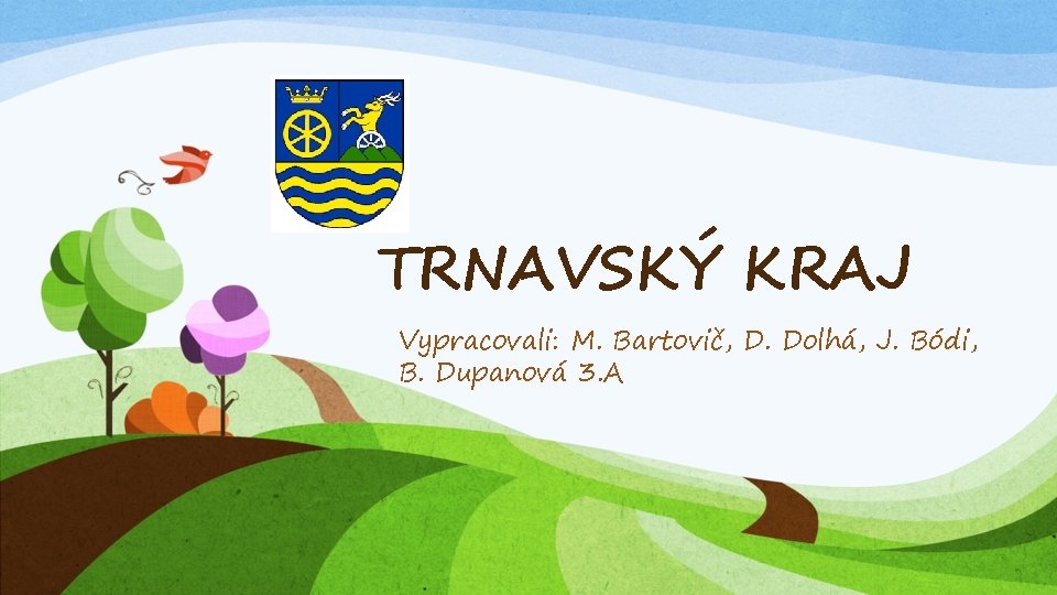 TRNAVSKÝ KRAJ Vypracovali: M. Bartovič, D. Dolhá, J. Bódi, B. Dupanová 3. A 