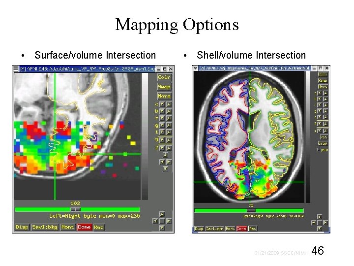 Mapping Options • Surface/volume Intersection • Shell/volume Intersection 46 01/21/2009 SSCC/NIMH 