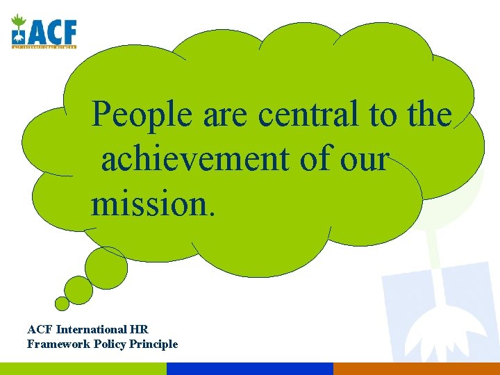 People are central to the achievement of our mission. ACF International HR Framework Policy