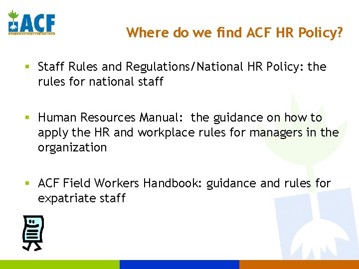 Where do we find ACF HR Policy? § Staff Rules and Regulations/National HR Policy: