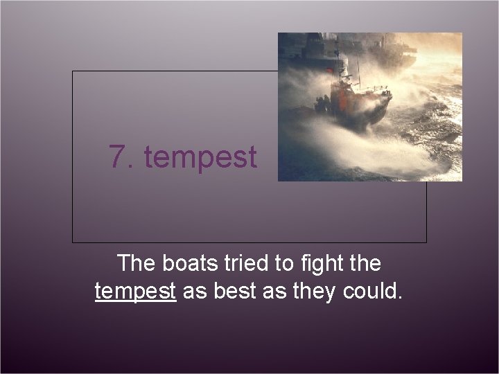 7. tempest The boats tried to fight the tempest as best as they could.