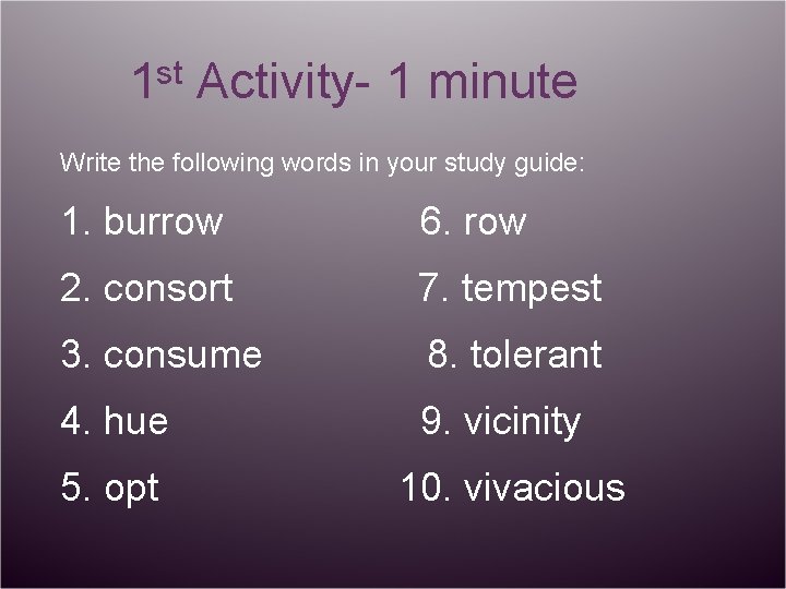 1 st Activity- 1 minute Write the following words in your study guide: 1.