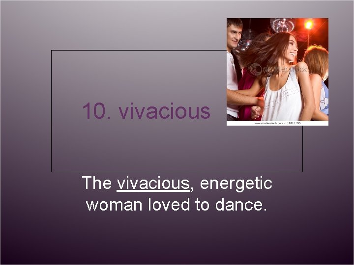 10. vivacious The vivacious, energetic woman loved to dance. 