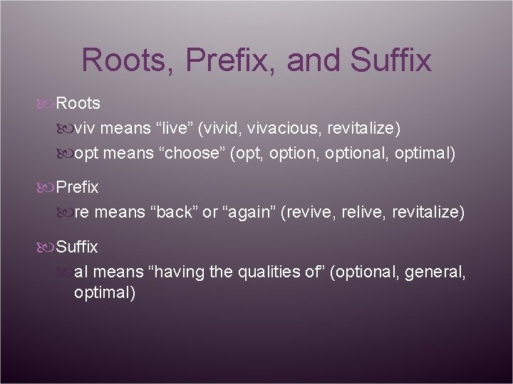 Roots, Prefix, and Suffix Roots viv means “live” (vivid, vivacious, revitalize) opt means “choose”
