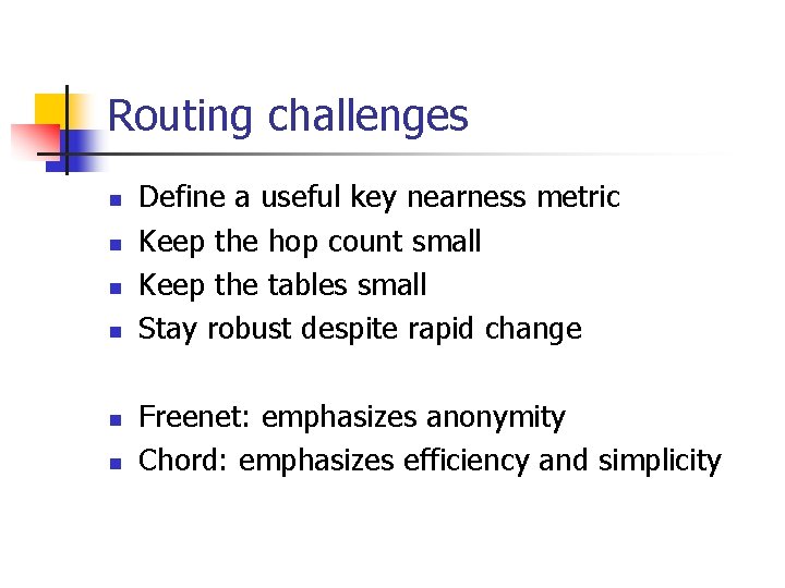Routing challenges n n n Define a useful key nearness metric Keep the hop