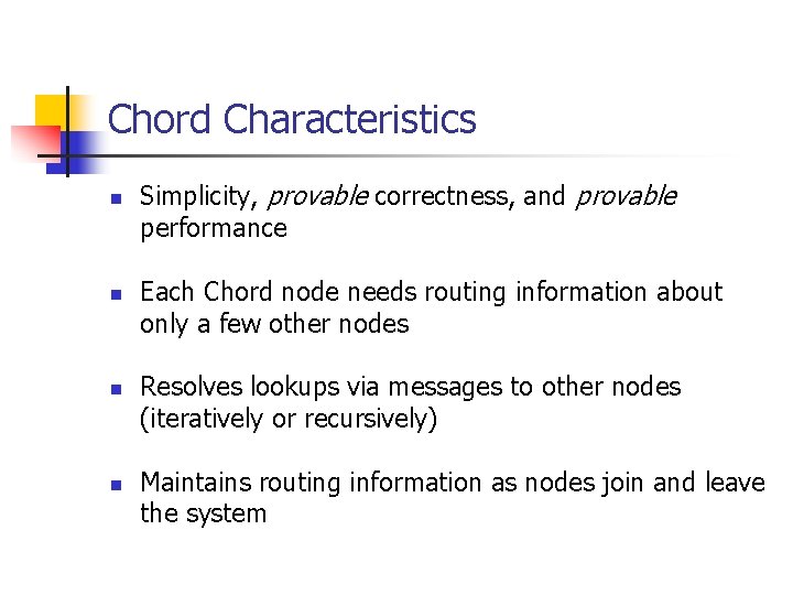 Chord Characteristics n n Simplicity, provable correctness, and provable performance Each Chord node needs