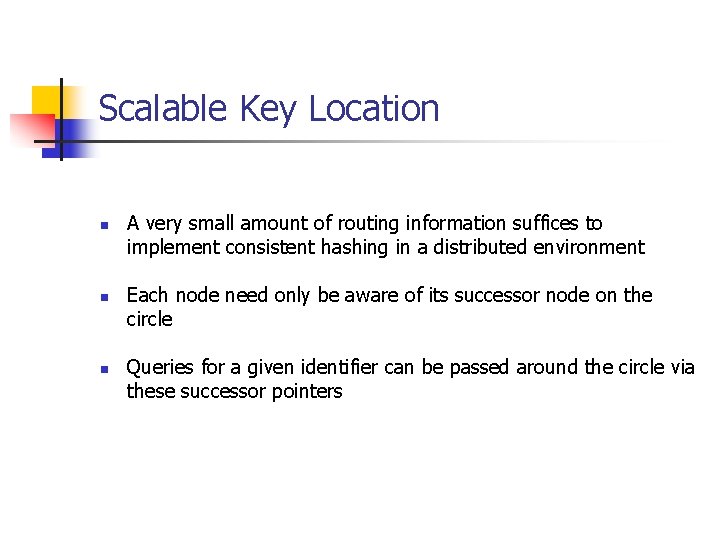 Scalable Key Location n A very small amount of routing information suffices to implement