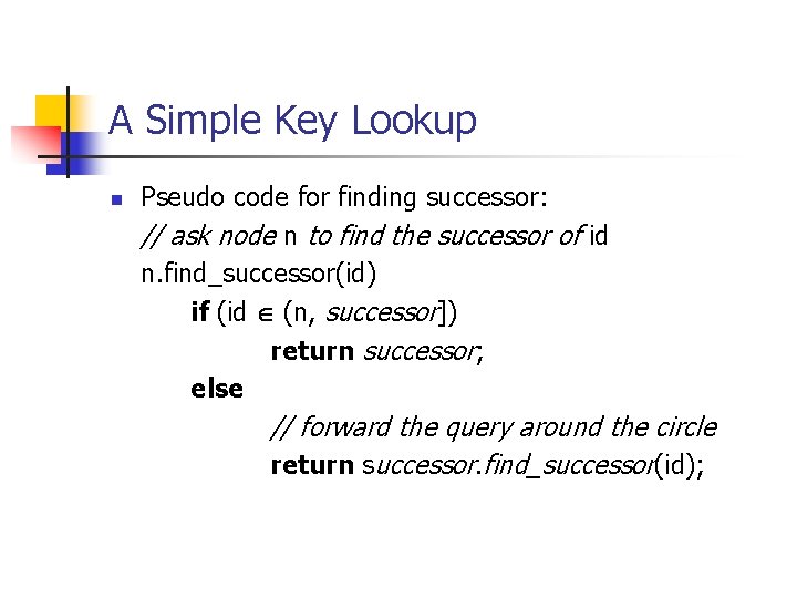 A Simple Key Lookup n Pseudo code for finding successor: // ask node n