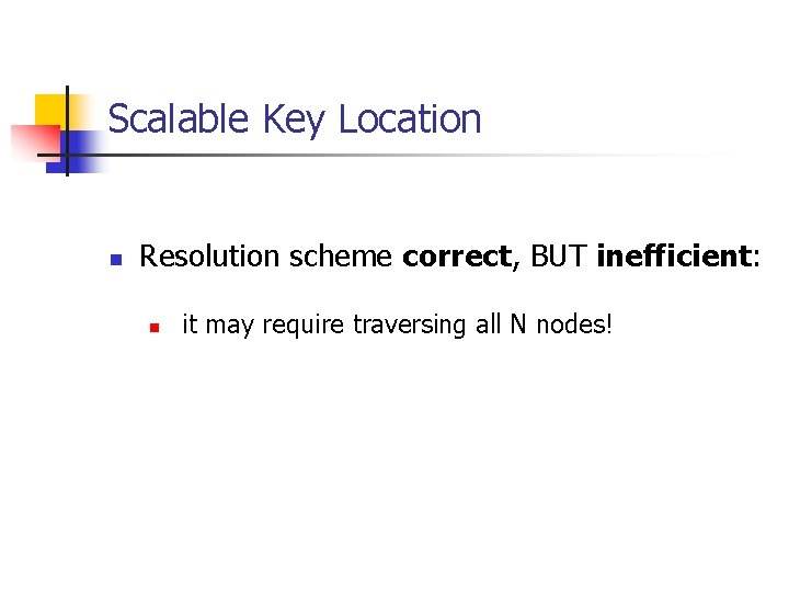 Scalable Key Location n Resolution scheme correct, BUT inefficient: n it may require traversing