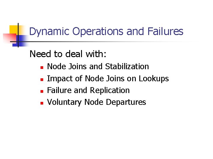 Dynamic Operations and Failures Need to deal with: n n Node Joins and Stabilization