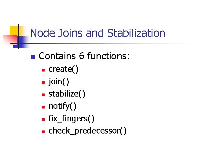 Node Joins and Stabilization n Contains 6 functions: n n n create() join() stabilize()