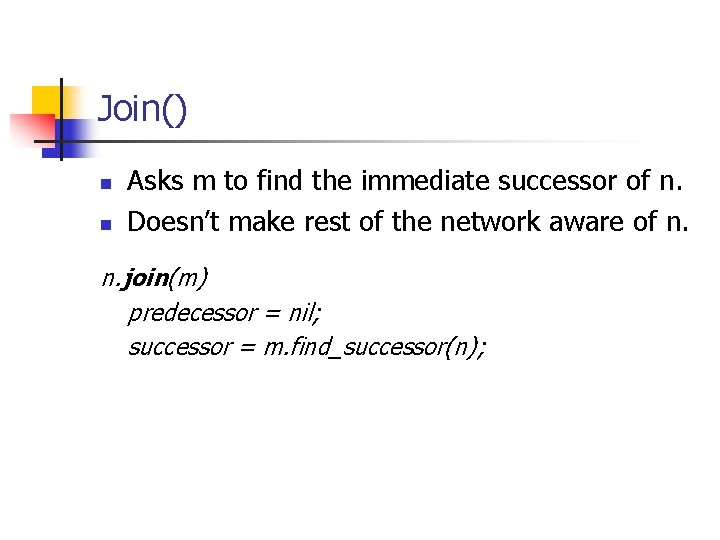 Join() n n Asks m to find the immediate successor of n. Doesn’t make