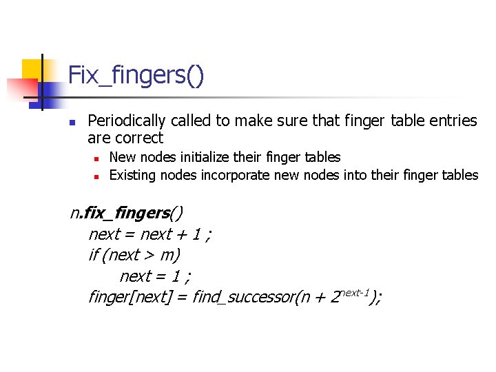 Fix_fingers() n Periodically called to make sure that finger table entries are correct n