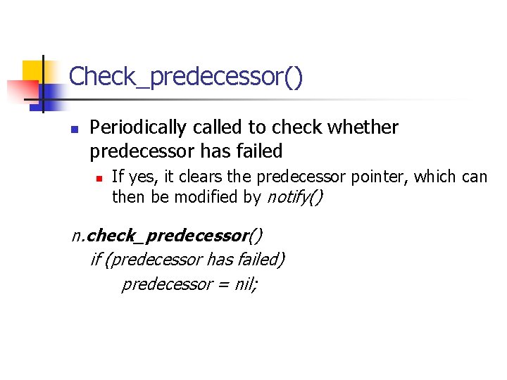 Check_predecessor() n Periodically called to check whether predecessor has failed n If yes, it
