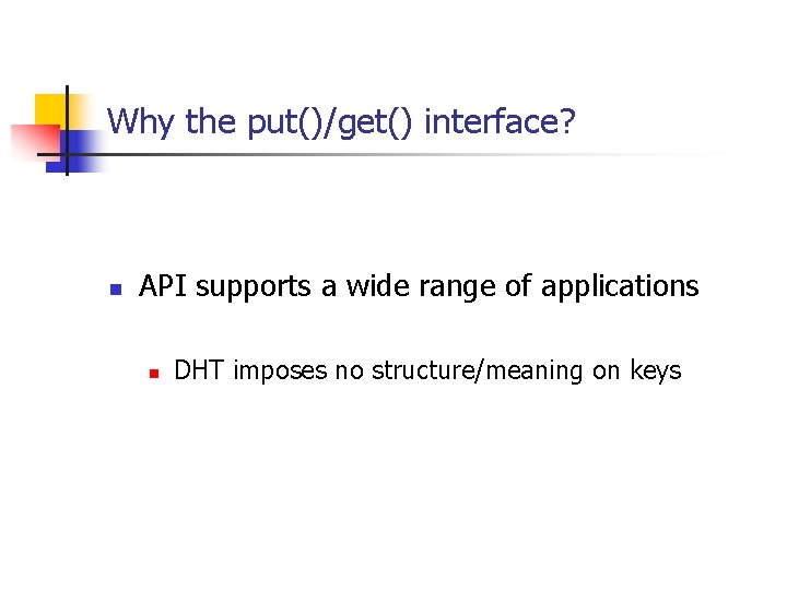 Why the put()/get() interface? n API supports a wide range of applications n DHT