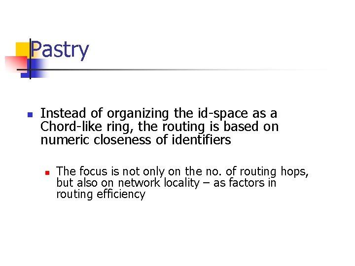 Pastry n Instead of organizing the id-space as a Chord-like ring, the routing is