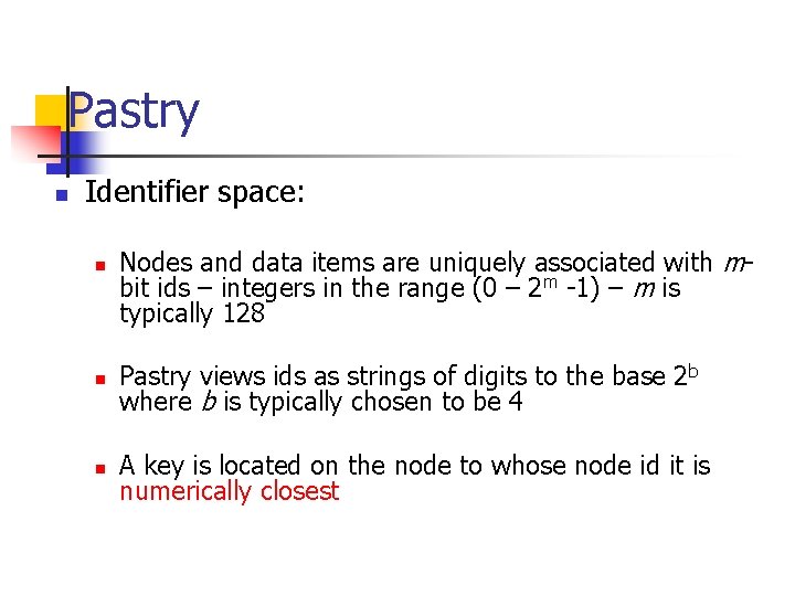 Pastry n Identifier space: n n n Nodes and data items are uniquely associated