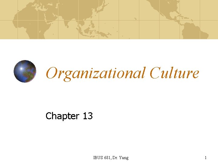 Organizational Culture Chapter 13 IBUS 681, Dr. Yang 1 