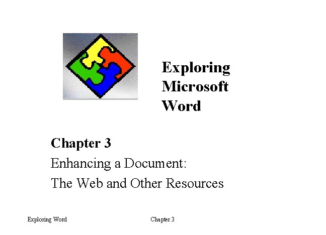 Exploring Microsoft Word Chapter 3 Enhancing a Document: The Web and Other Resources Exploring