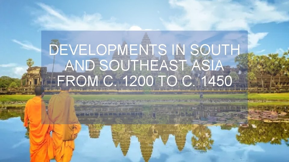 DEVELOPMENTS IN SOUTH AND SOUTHEAST ASIA FROM C. 1200 TO C. 1450 