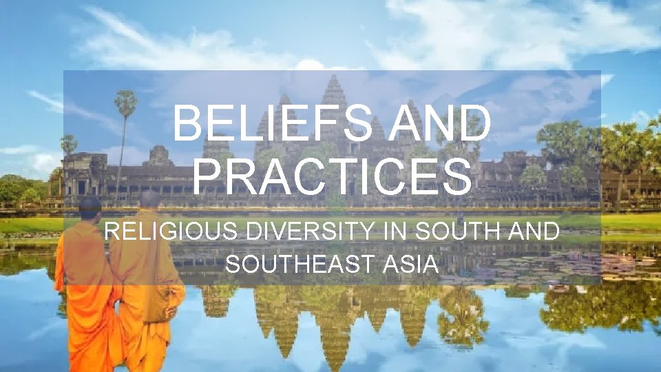 BELIEFS AND PRACTICES RELIGIOUS DIVERSITY IN SOUTH AND SOUTHEAST ASIA 