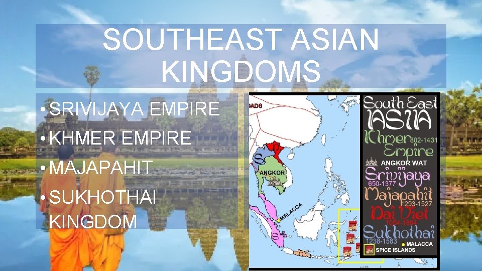 SOUTHEAST ASIAN KINGDOMS • SRIVIJAYA EMPIRE • KHMER EMPIRE • MAJAPAHIT • SUKHOTHAI KINGDOM