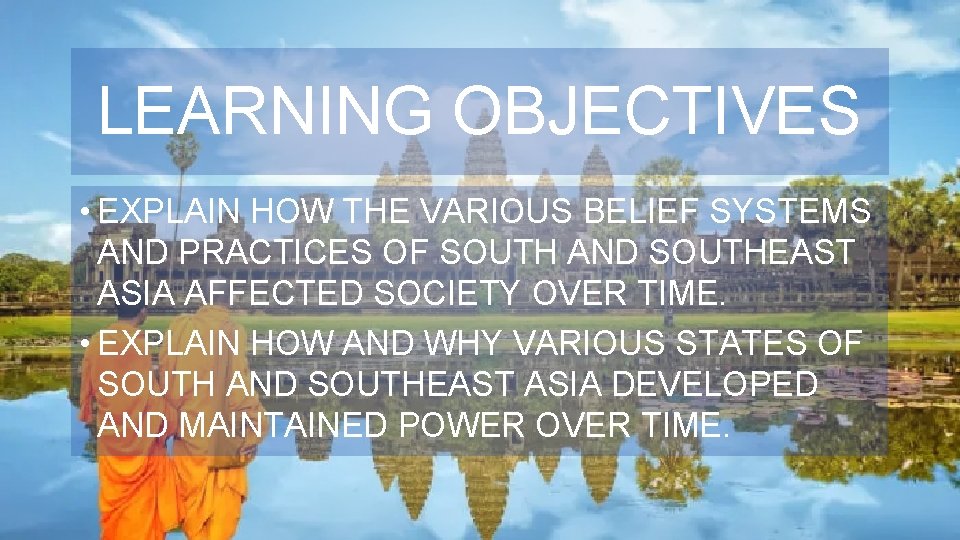 LEARNING OBJECTIVES • EXPLAIN HOW THE VARIOUS BELIEF SYSTEMS AND PRACTICES OF SOUTH AND