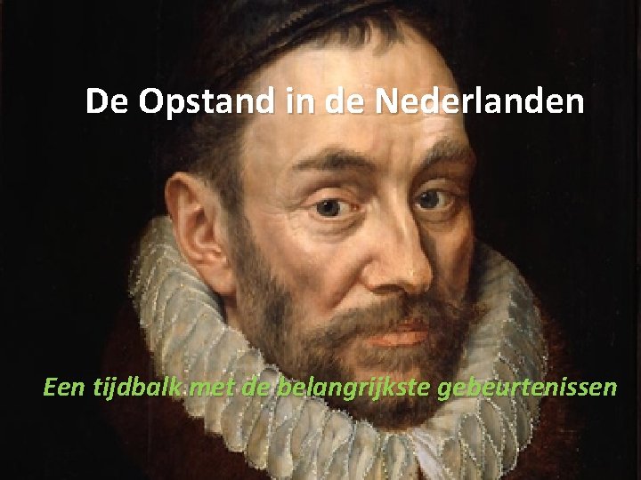 De Opstand in de Nederlanden Een tijdbalk met de belangrijkste gebeurtenissen 