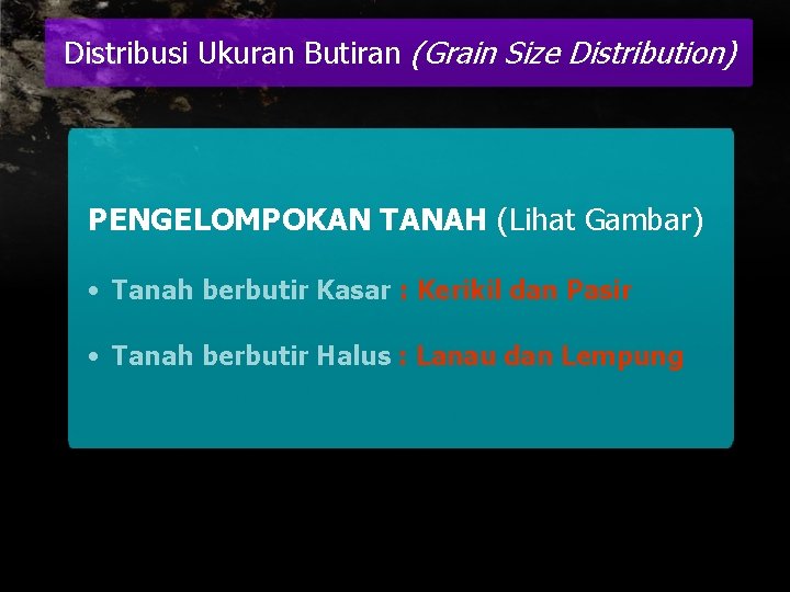 Distribusi Ukuran Butiran (Grain Size Distribution) PENGELOMPOKAN TANAH (Lihat Gambar) • Tanah berbutir Kasar